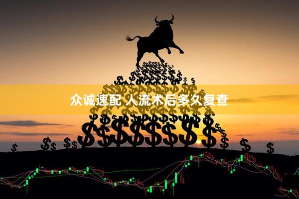 众诚速配 人流术后多久复查