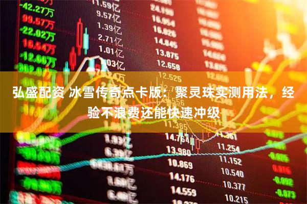 弘盛配资 冰雪传奇点卡版：聚灵珠实测用法，经验不浪费还能快速冲级